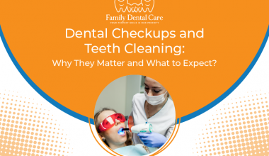 Dental Checkups and Teeth Cleaning: Why They Matter and What to Expect?